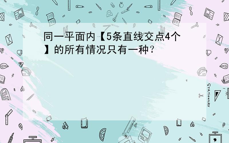 同一平面内【5条直线交点4个】的所有情况只有一种？