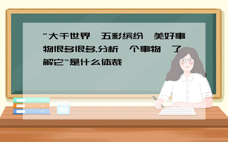 ”大千世界,五彩缤纷,美好事物很多很多.分析一个事物,了解它“是什么体裁