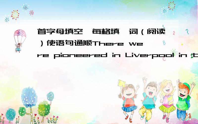 首字母填空,每格填一词（阅读）使语句通顺There were pioneered in Liverpool in the n___ west of England,and soon spread a___ the country.