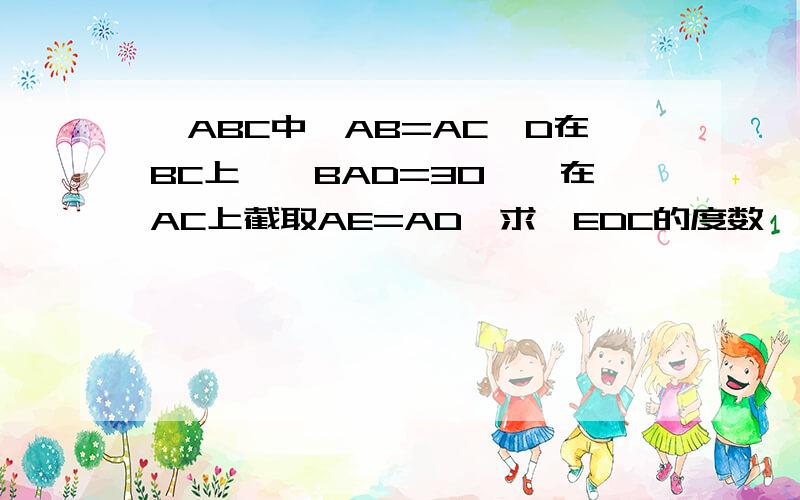 △ABC中,AB=AC,D在BC上,∠BAD=30°,在AC上截取AE=AD,求∠EDC的度数