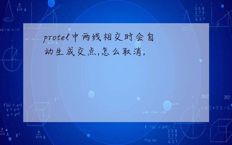 protel中两线相交时会自动生成交点,怎么取消,