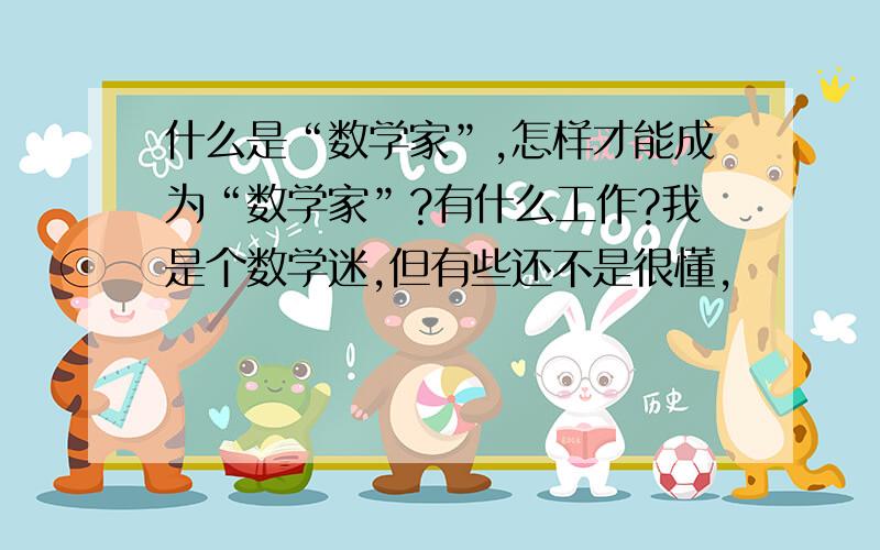 什么是“数学家”,怎样才能成为“数学家”?有什么工作?我是个数学迷,但有些还不是很懂,