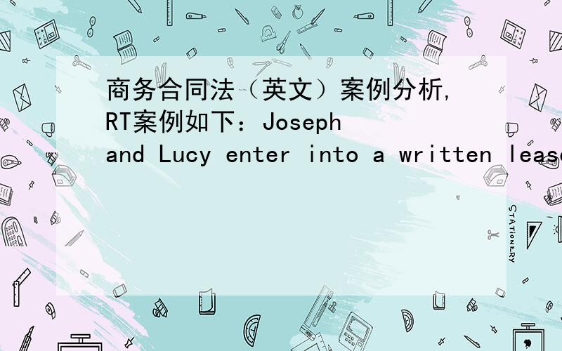 商务合同法（英文）案例分析,RT案例如下：Joseph and Lucy enter into a written lease for the rental of a three-bedroom house.The lease provides that Lucy,the tenant,will pay all gas charges.Lucy now claims that Joseph,the landlord,told