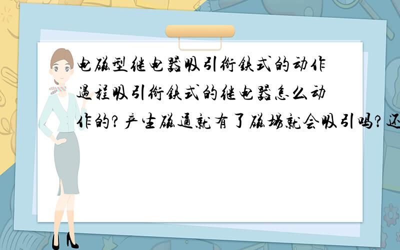 电磁型继电器吸引衔铁式的动作过程吸引衔铁式的继电器怎么动作的?产生磁通就有了磁场就会吸引吗?还是怎么样?