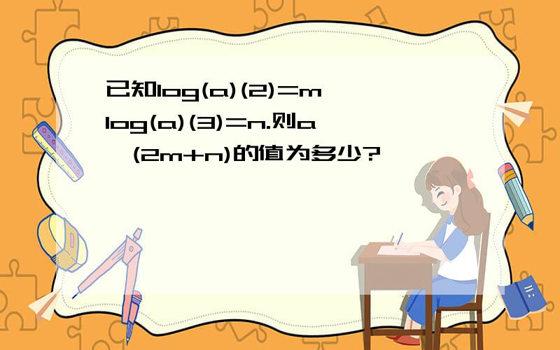 已知log(a)(2)=m,log(a)(3)=n.则a^(2m+n)的值为多少?