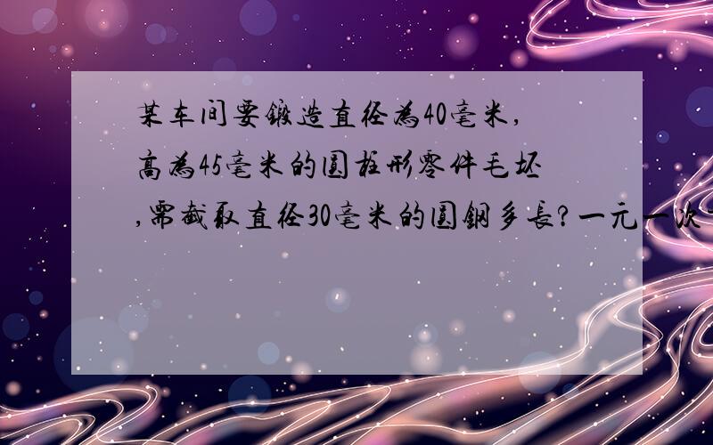 某车间要锻造直径为40毫米,高为45毫米的圆柱形零件毛坯,需截取直径30毫米的圆钢多长?一元一次方程~