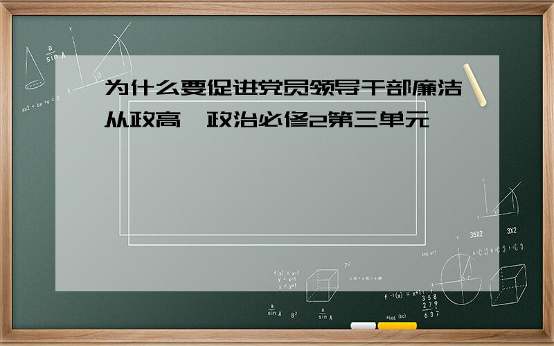 为什么要促进党员领导干部廉洁从政高一政治必修2第三单元