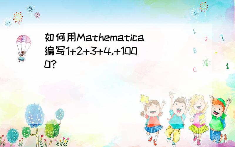 如何用Mathematica编写1+2+3+4.+1000?