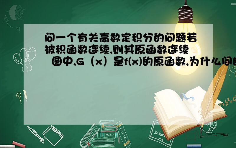 问一个有关高数定积分的问题若被积函数连续,则其原函数连续  图中,G（x）是f(x)的原函数,为什么间断不连续了呢