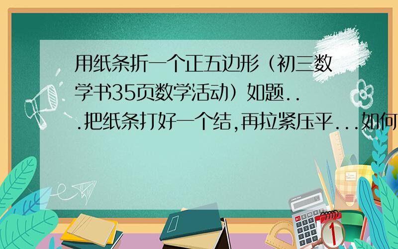 用纸条折一个正五边形（初三数学书35页数学活动）如题...把纸条打好一个结,再拉紧压平...如何证折出来的是个正五边形?