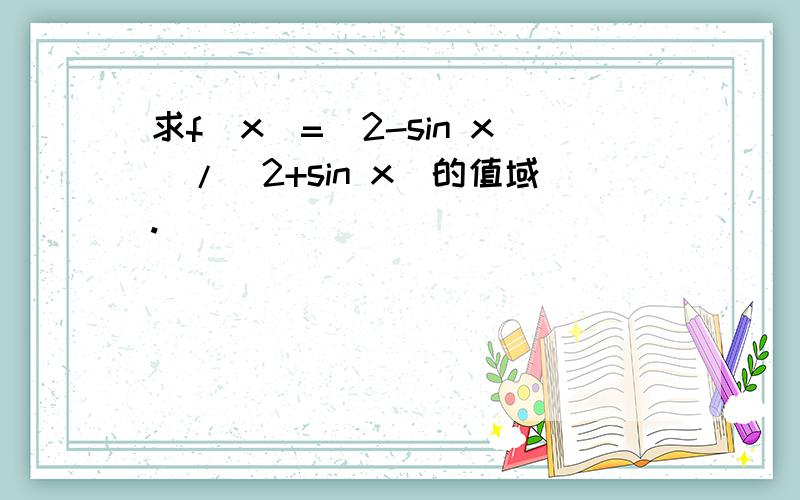 求f(x)=(2-sin x)/(2+sin x)的值域.