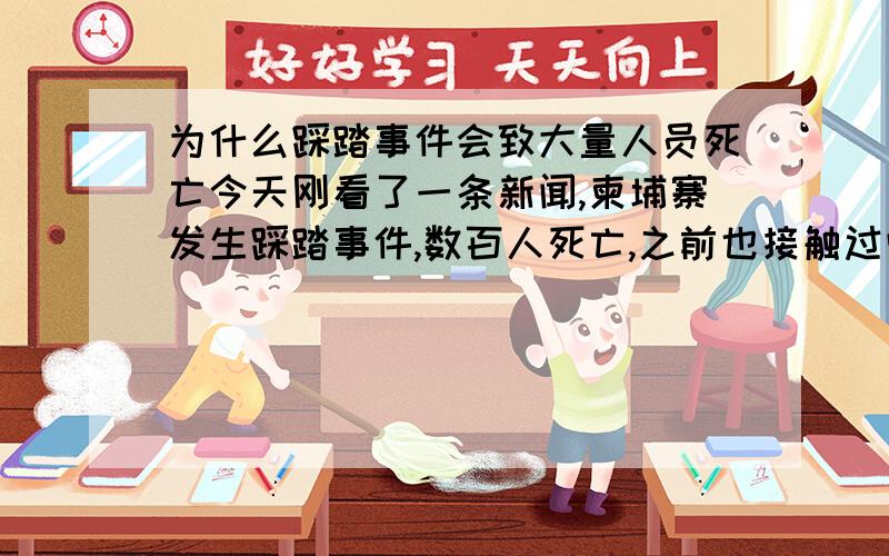 为什么踩踏事件会致大量人员死亡今天刚看了一条新闻,柬埔寨发生踩踏事件,数百人死亡,之前也接触过些踩踏事件,我想问下,为什么踩踏事件能导致这么多人员伤亡