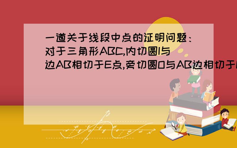 一道关于线段中点的证明问题：对于三角形ABC,内切圆I与边AB相切于E点,旁切圆O与AB边相切于D点,已知F为AB边中点,如何证明F同样为DE的中点（如下图）