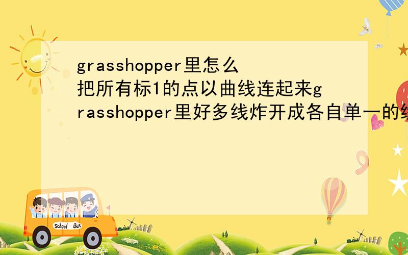 grasshopper里怎么把所有标1的点以曲线连起来grasshopper里好多线炸开成各自单一的线grasshopper里怎么画垂直方向的圆 怎么将一个物体以中心点对齐到另一个点上去