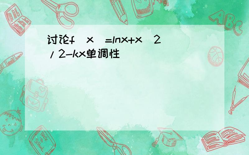 讨论f(x)=lnx+x^2/2-kx单调性