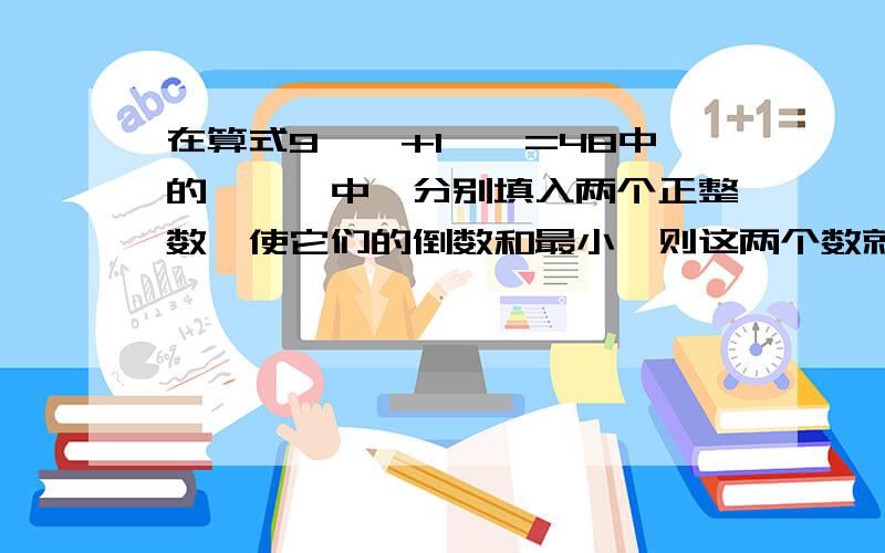 在算式9×△+1×□=48中的△,□中,分别填入两个正整数,使它们的倒数和最小,则这两个数就为为什么