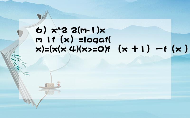 6）x^2 2(m-1)x m 1f（x）=logaf(x)={x(x 4)(x>=0)f （x ＋1）－f（x ）＝2x且f（0）＝1、则f（x ）