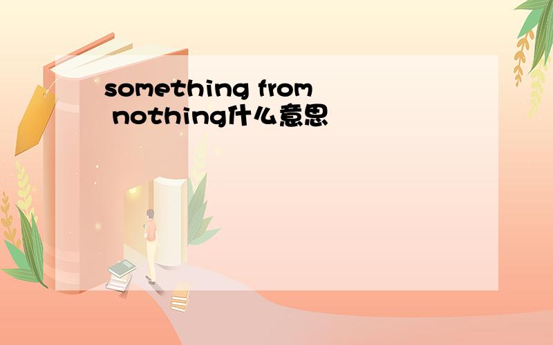 something from nothing什么意思