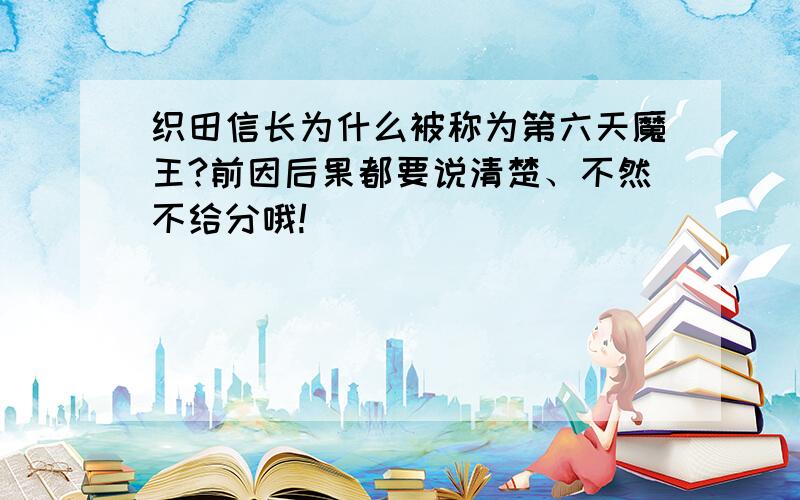 织田信长为什么被称为第六天魔王?前因后果都要说清楚、不然不给分哦!