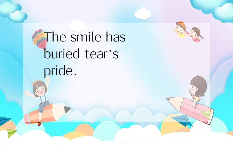 The smile has buried tear's pride.