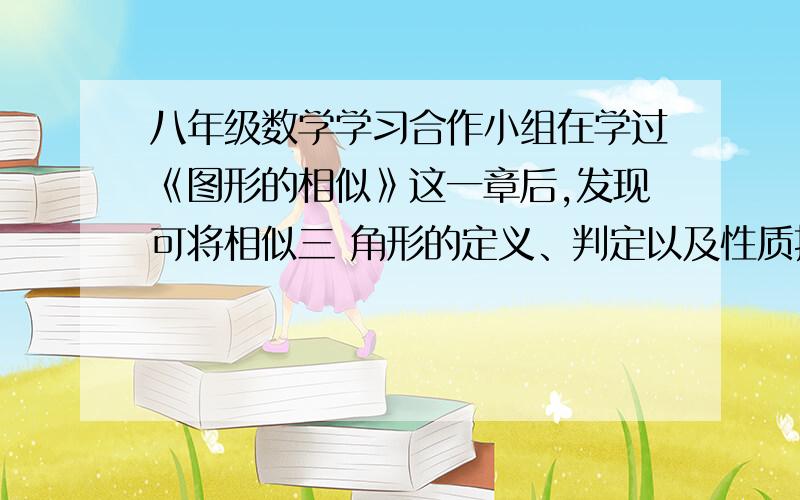 八年级数学学习合作小组在学过《图形的相似》这一章后,发现可将相似三 角形的定义、判定以及性质拓展到