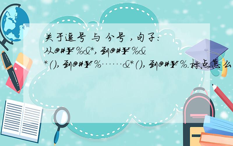 关于逗号 与 分号 ,句子：从@#￥%&*,到@#￥%&*（）,到@#￥%……&*（）,到@#￥%.标点怎么点,都是句子意思是 @#￥%……&部分 都是比较长的句子 这时候 后面标点应该怎么用啊,分号还是逗号?尽快答