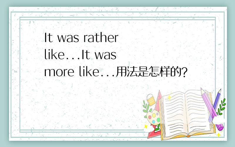 It was rather like...It was more like...用法是怎样的?