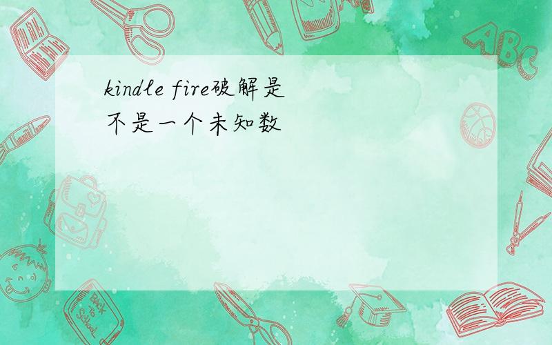 kindle fire破解是不是一个未知数