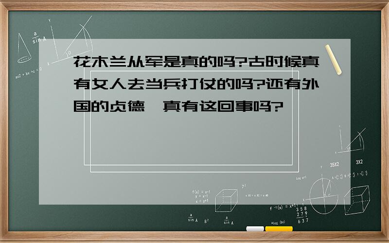 花木兰从军是真的吗?古时候真有女人去当兵打仗的吗?还有外国的贞德,真有这回事吗?