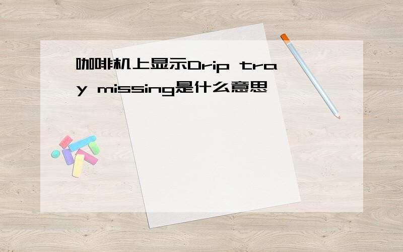 咖啡机上显示Drip tray missing是什么意思