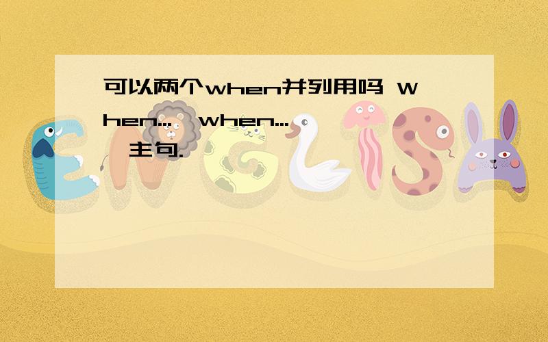 可以两个when并列用吗 When...,when...,主句.