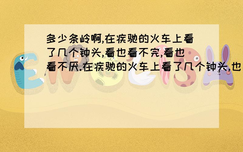 多少条岭啊,在疾驰的火车上看了几个钟头,看也看不完,看也看不厌.在疾驰的火车上看了几个钟头,也看不完看不厌那么多条岭.这两句话表达方式有什么不同?