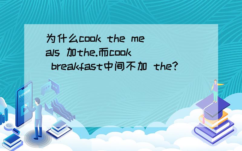 为什么cook the meals 加the.而cook breakfast中间不加 the?