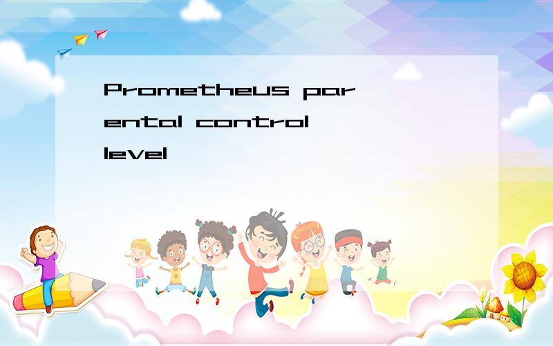 Prometheus parental control level