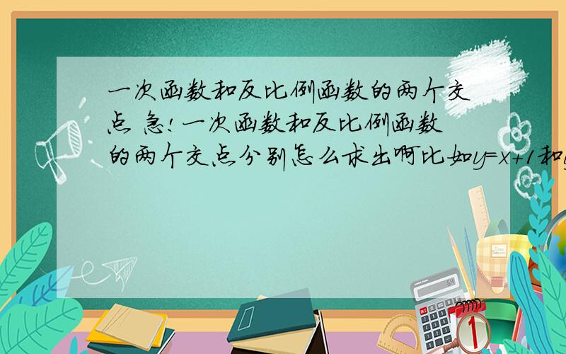 一次函数和反比例函数的两个交点 急!一次函数和反比例函数的两个交点分别怎么求出啊比如y=x+1和y=2/x的交点