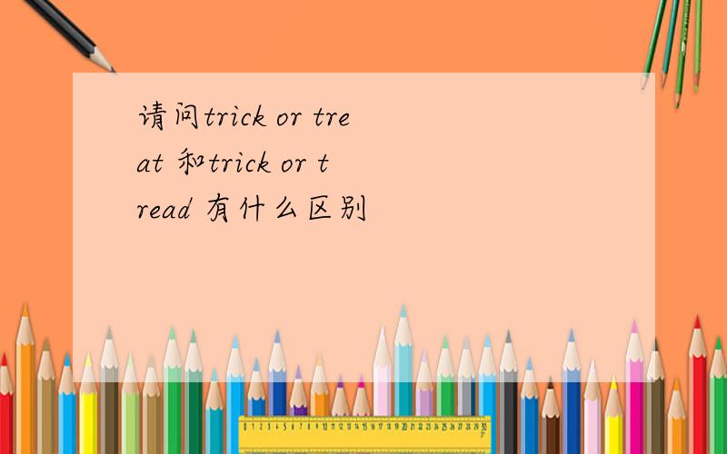 请问trick or treat 和trick or tread 有什么区别