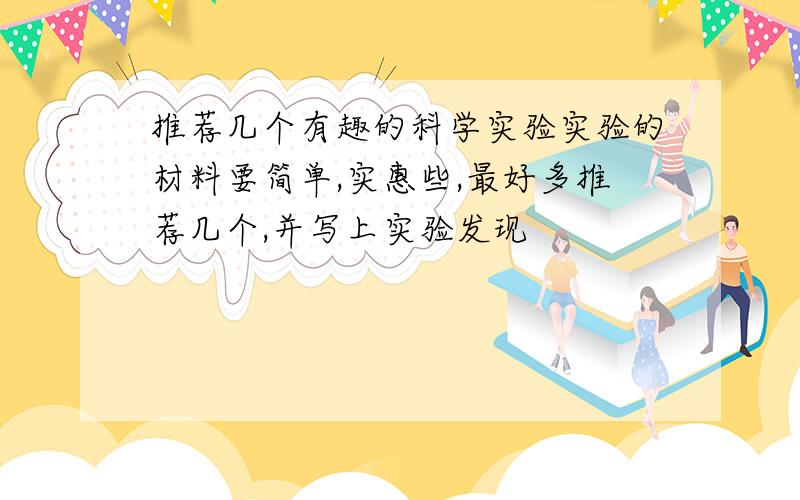 推荐几个有趣的科学实验实验的材料要简单,实惠些,最好多推荐几个,并写上实验发现