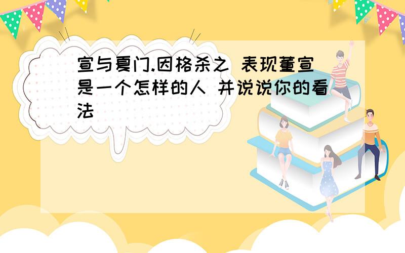 宣与夏门.因格杀之 表现董宣是一个怎样的人 并说说你的看法