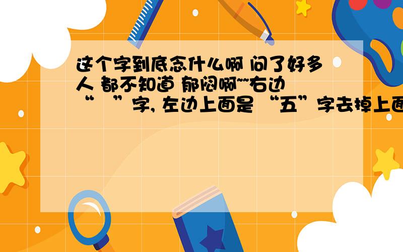 这个字到底念什么啊 问了好多人 都不知道 郁闷啊~~右边“枼”字, 左边上面是 “五”字去掉上面的横, 中间“口”字,下面“降”字右下角那字.