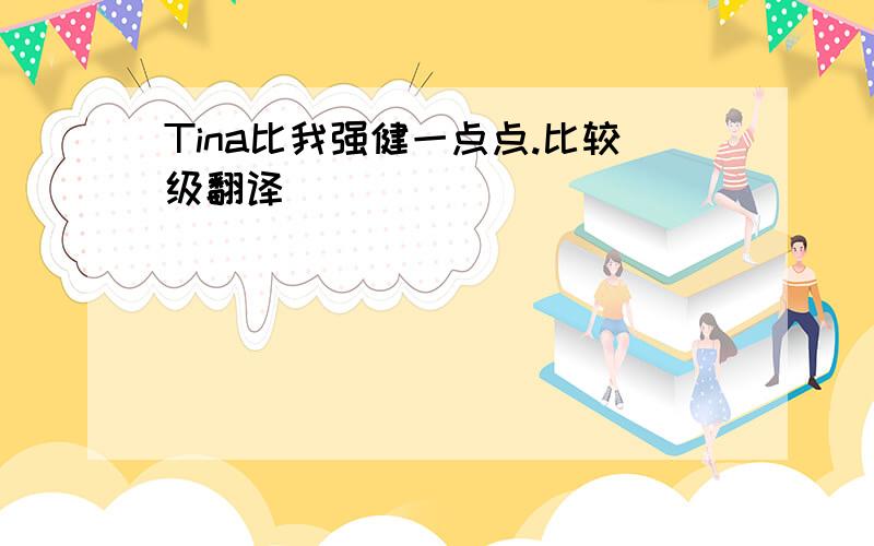 Tina比我强健一点点.比较级翻译