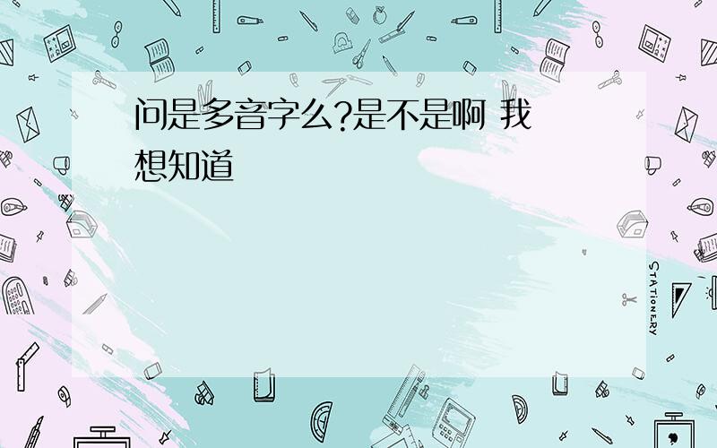 问是多音字么?是不是啊 我 想知道