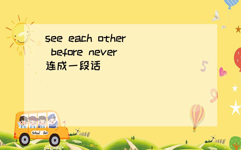 see each other before never 连成一段话