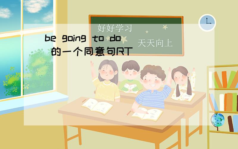 be going to do 的一个同意句RT