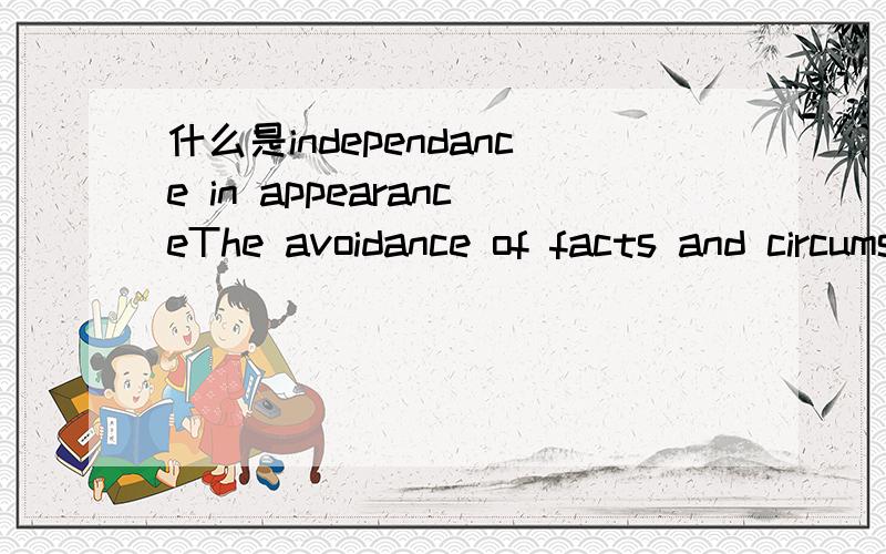 什么是independance in appearanceThe avoidance of facts and circumstances that are so significant that a reasonable and informed third party,having knowledge of all relevant information,including safeguards applied,would reasonably conclude a firm