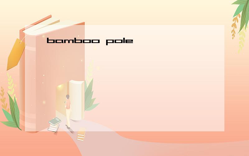 bamboo pole,