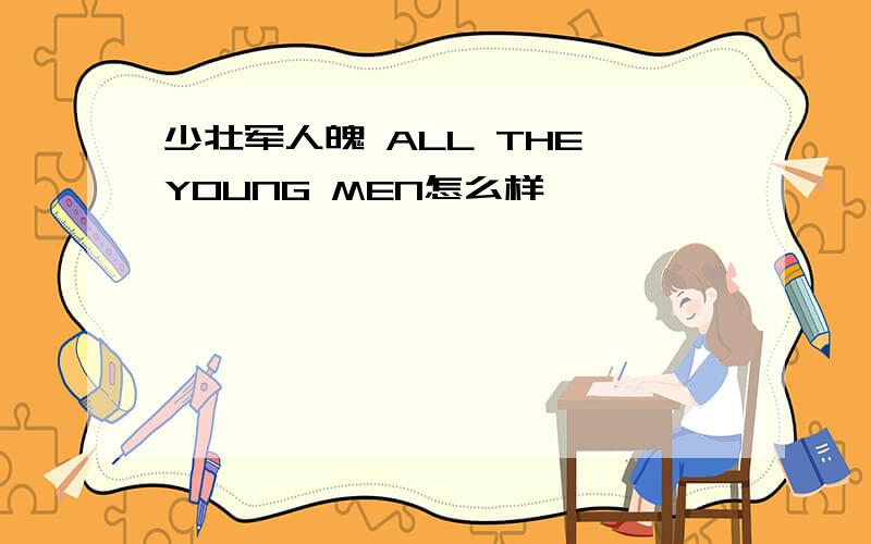 少壮军人魄 ALL THE YOUNG MEN怎么样