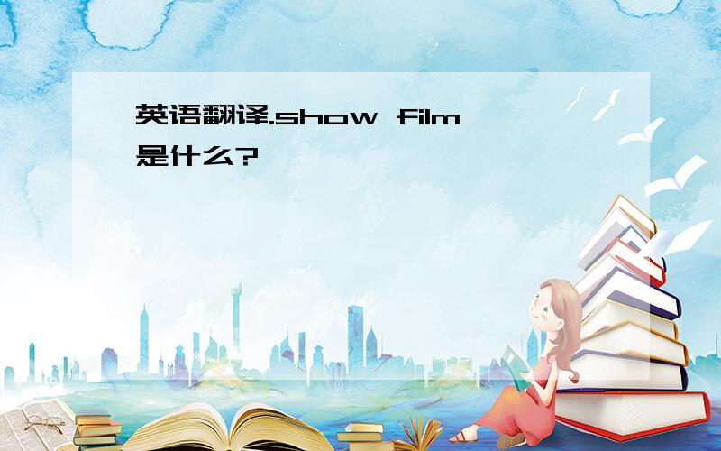 英语翻译.show film是什么?