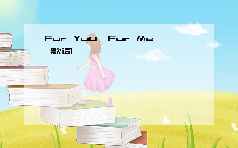 For You,For Me 歌词