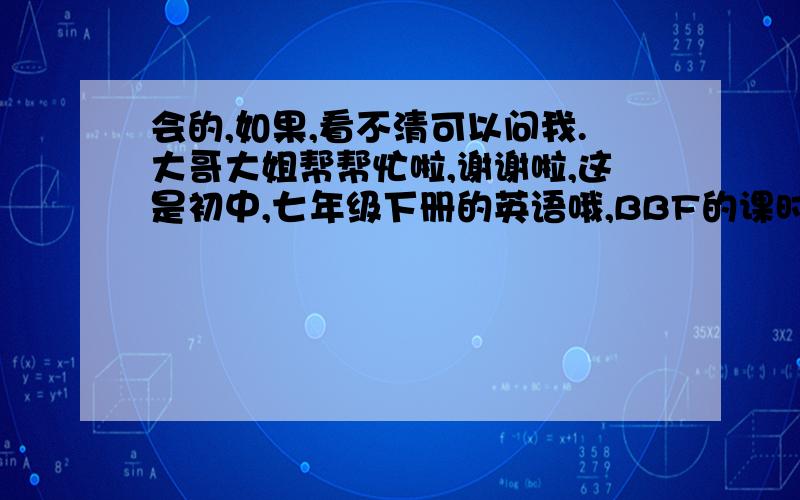 会的,如果,看不清可以问我.大哥大姐帮帮忙啦,谢谢啦,这是初中,七年级下册的英语哦,BBF的课时优化,第21页哦.