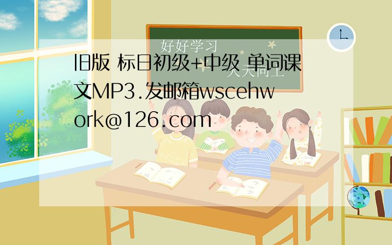 旧版 标日初级+中级 单词课文MP3.发邮箱wscehwork@126.com